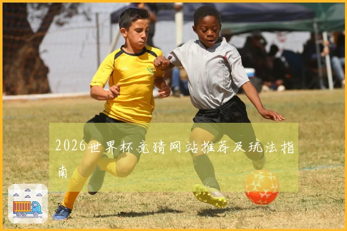 2026世界杯竞猜网站推荐及玩法指南